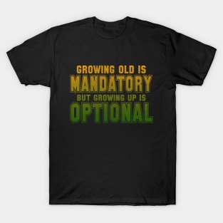 Growing Old Is Mandatory But Growing Up Is Optional T-Shirt